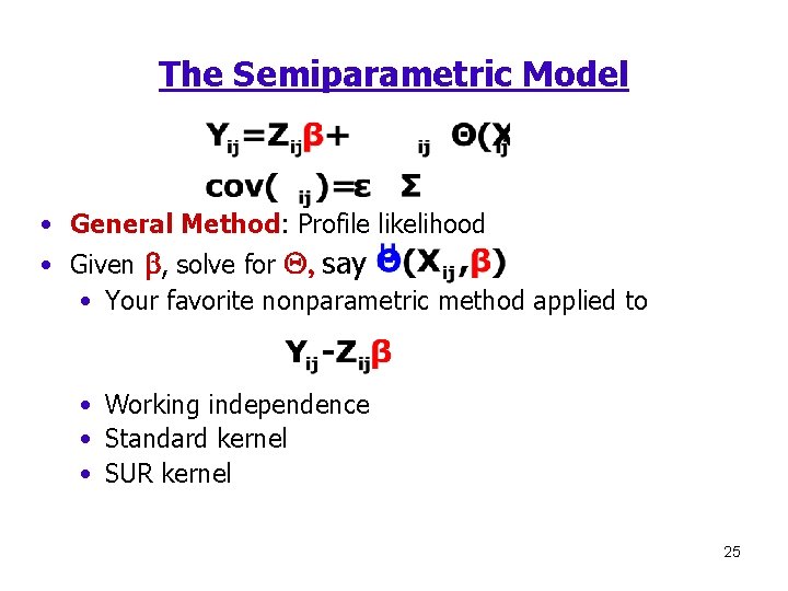 The Semiparametric Model • General Method: Profile likelihood • Given b, solve for Q,