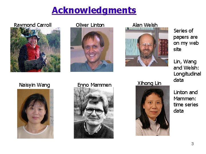 Acknowledgments Raymond Carroll Naisyin Wang Oliver Linton Enno Mammen Alan Welsh Xihong Lin Series