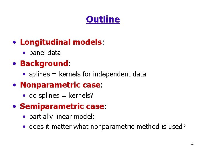 Outline • Longitudinal models: • panel data • Background: • splines = kernels for