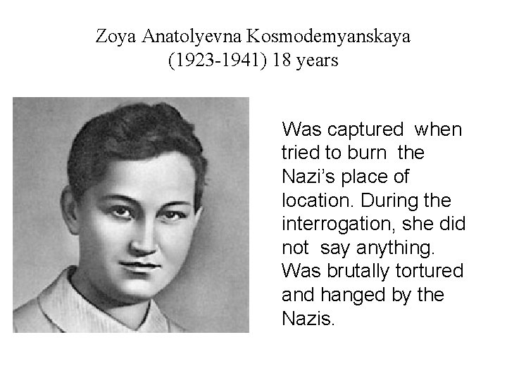 Zoya Anatolyevna Kosmodemyanskaya (1923 -1941) 18 years Was captured when tried to burn the