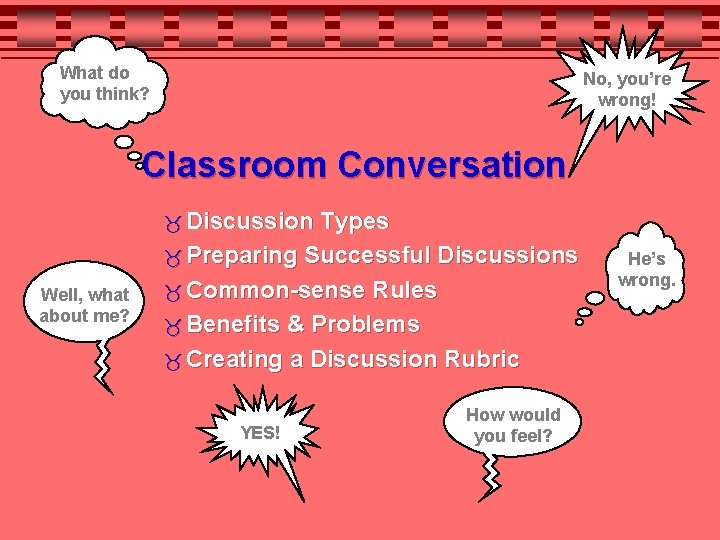 What do you think? No, you’re wrong! Classroom Conversation Discussion Well, what about me?