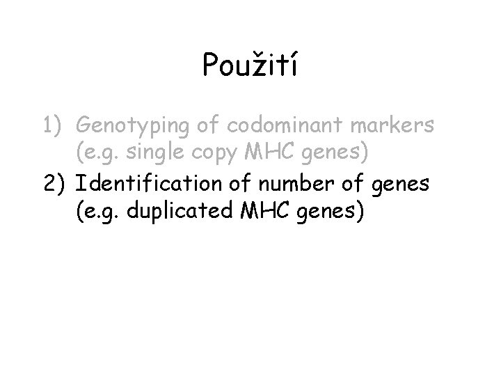 Použití 1) Genotyping of codominant markers (e. g. single copy MHC genes) 2) Identification