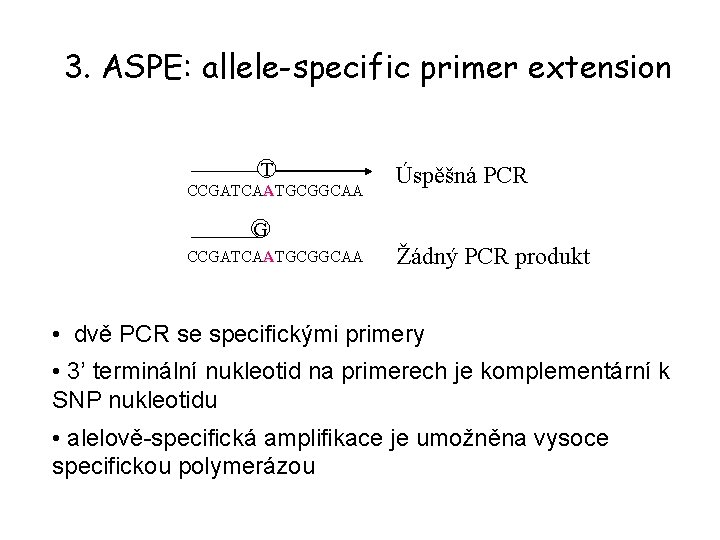 3. ASPE: allele-specific primer extension T CCGATCAATGCGGCAA Úspěšná PCR G CCGATCAATGCGGCAA Žádný PCR produkt