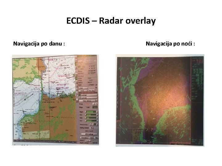 ECDIS – Radar overlay Navigacija po danu : Navigacija po noći : 