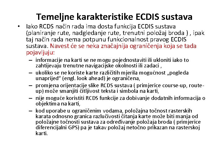 Temeljne karakteristike ECDIS sustava • Iako RCDS način rada ima dosta funkcija ECDIS sustava