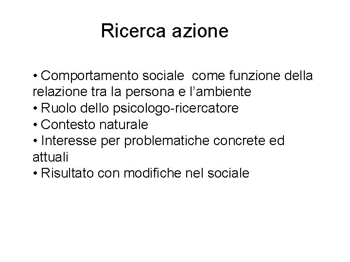 Ricerca azione • Comportamento sociale come funzione della relazione tra la persona e l’ambiente