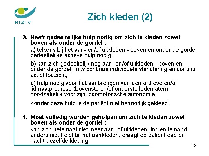 Zich kleden (2) 3. Heeft gedeeltelijke hulp nodig om zich te kleden zowel boven