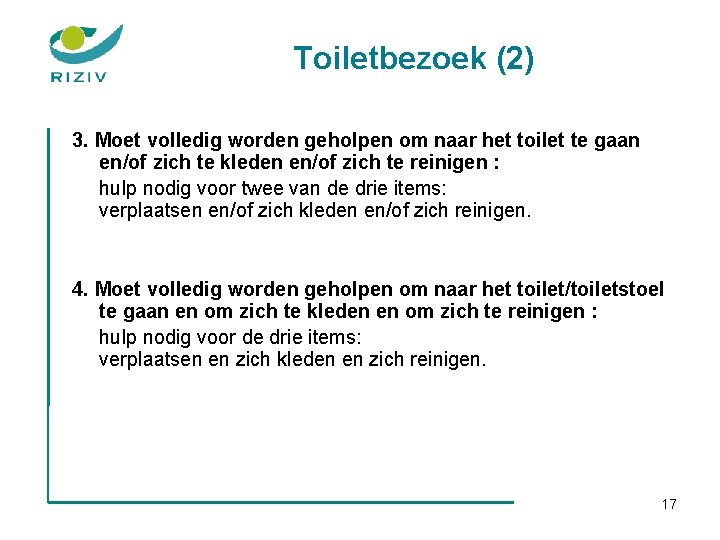 Toiletbezoek (2) 3. Moet volledig worden geholpen om naar het toilet te gaan en/of