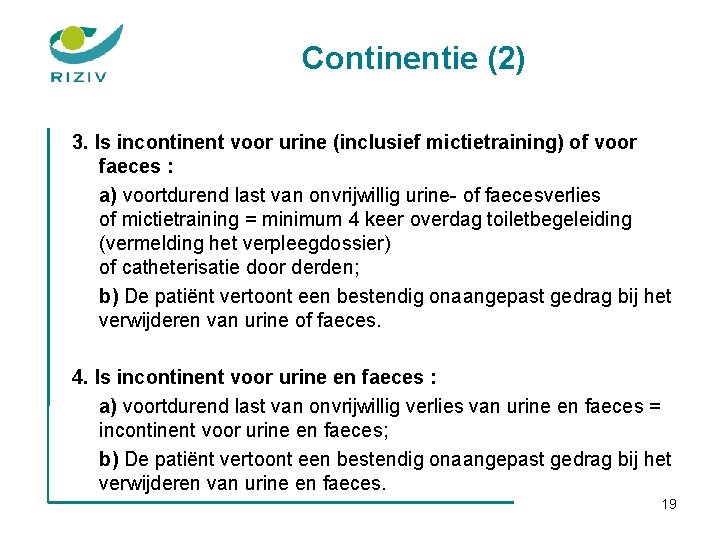 Continentie (2) 3. Is incontinent voor urine (inclusief mictietraining) of voor faeces : a)