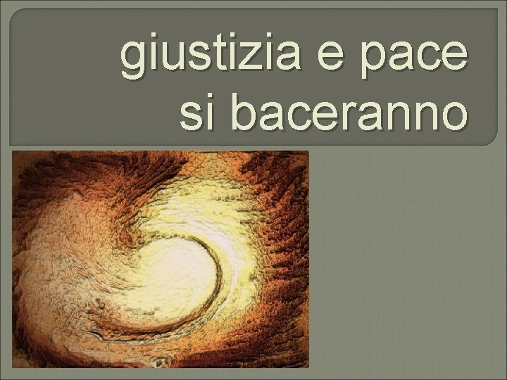 giustizia e pace si baceranno 