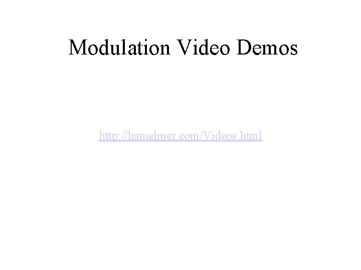 Modulation Video Demos http: //hamelmer. com/Videos. html Modulation Video Demos http: //hamelmer. com/Videos. html