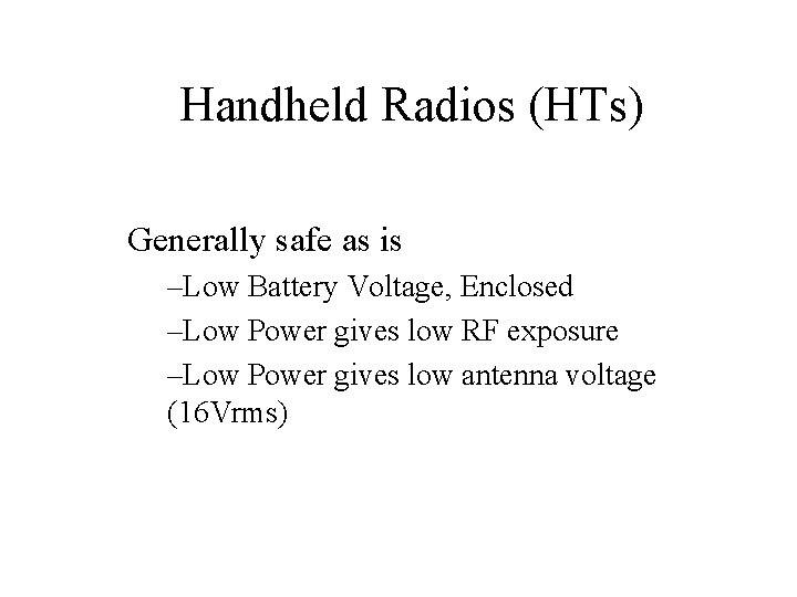 Handheld Radios (HTs) Generally safe as is –Low Battery Voltage, Enclosed –Low Power gives Handheld Radios (HTs) Generally safe as is –Low Battery Voltage, Enclosed –Low Power gives