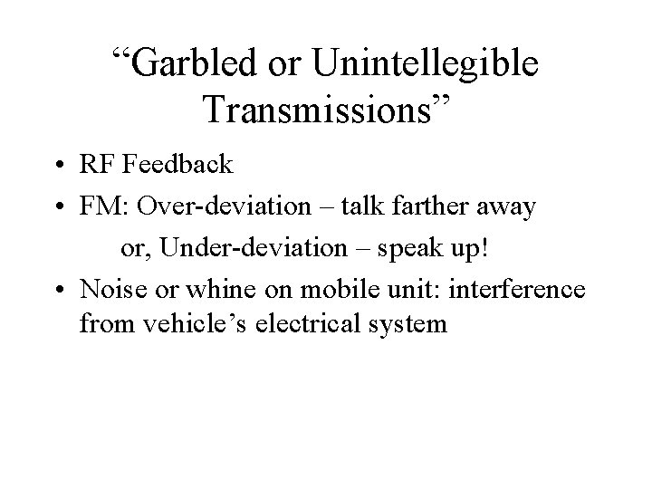 “Garbled or Unintellegible Transmissions” • RF Feedback • FM: Over-deviation – talk farther away