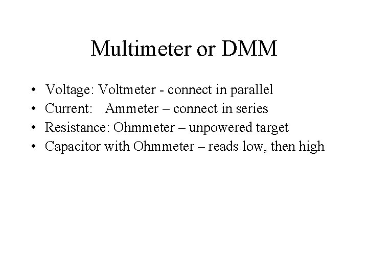 Multimeter or DMM • • Voltage: Voltmeter - connect in parallel Current: Ammeter –