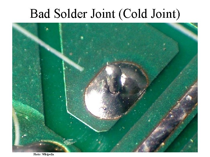 Bad Solder Joint (Cold Joint) Photo: Wikipedia 