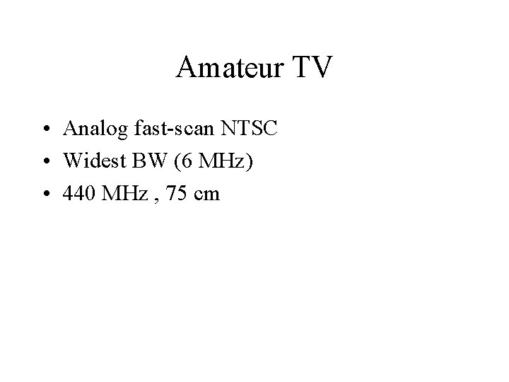 Amateur TV • Analog fast-scan NTSC • Widest BW (6 MHz) • 440 MHz Amateur TV • Analog fast-scan NTSC • Widest BW (6 MHz) • 440 MHz