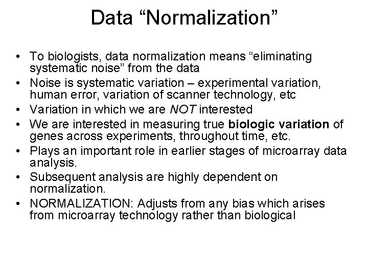 Data “Normalization” • To biologists, data normalization means “eliminating systematic noise” from the data