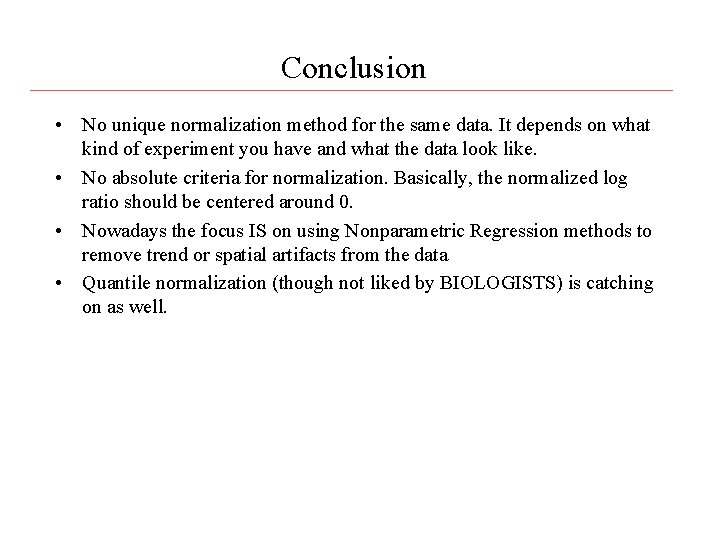 Conclusion • No unique normalization method for the same data. It depends on what