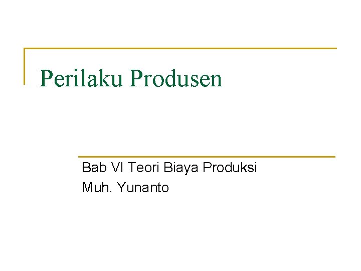 Perilaku Produsen Bab VI Teori Biaya Produksi Muh. Yunanto 