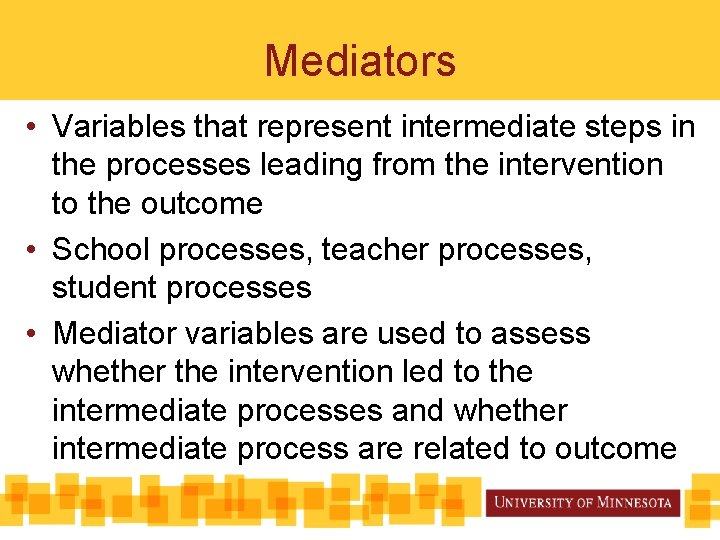 Mediators • Variables that represent intermediate steps in the processes leading from the intervention