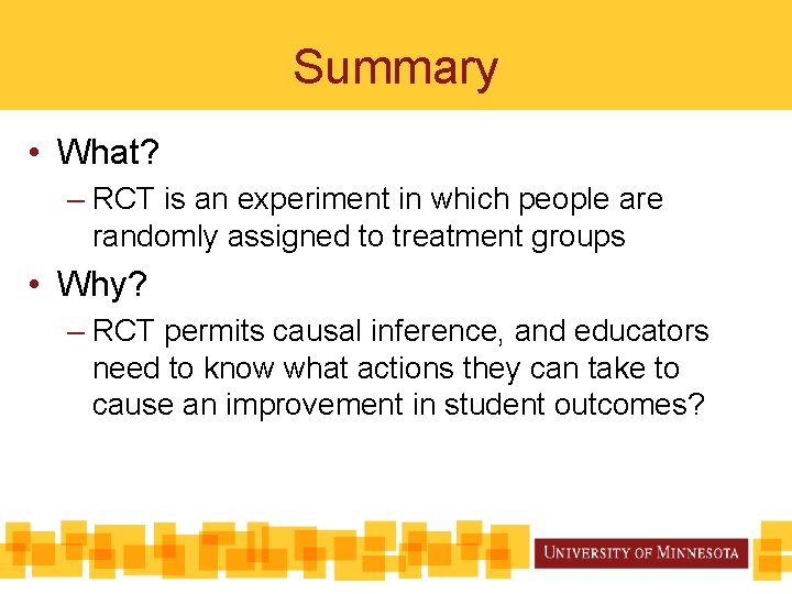 Summary • What? – RCT is an experiment in which people are randomly assigned