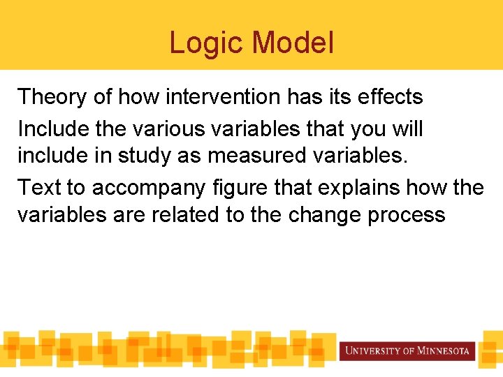 Logic Model Theory of how intervention has its effects Include the various variables that