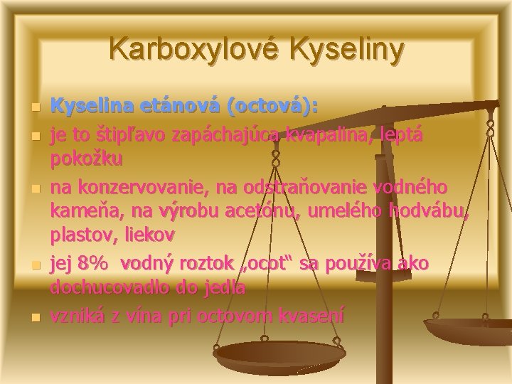 Karboxylové Kyseliny n n n Kyselina etánová (octová): je to štipľavo zapáchajúca kvapalina, leptá