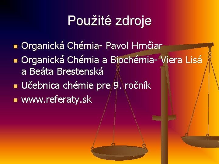 Použité zdroje n n Organická Chémia- Pavol Hrnčiar Organická Chémia a Biochémia- Viera Lisá