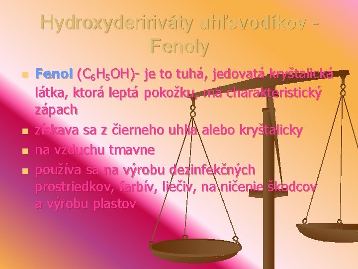 Hydroxydeririváty uhľovodíkov Fenoly n n Fenol (C 6 H 5 OH)- je to tuhá,
