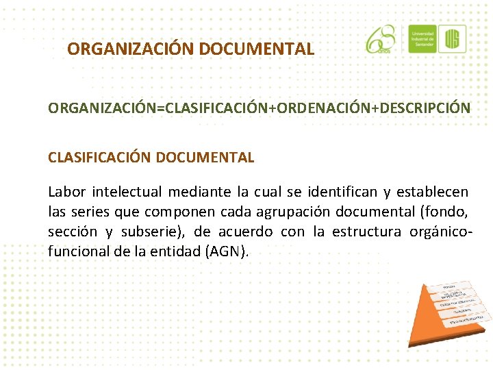 ORGANIZACIÓN DOCUMENTAL ORGANIZACIÓN=CLASIFICACIÓN+ORDENACIÓN+DESCRIPCIÓN CLASIFICACIÓN DOCUMENTAL Labor intelectual mediante la cual se identifican y establecen