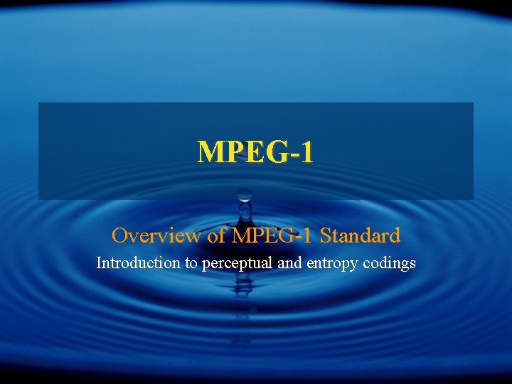 MPEG-1 Overview of MPEG-1 Standard Introduction to perceptual and entropy codings 