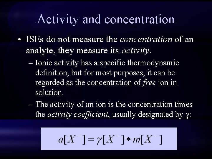 Activity and concentration • ISEs do not measure the concentration of an analyte, they