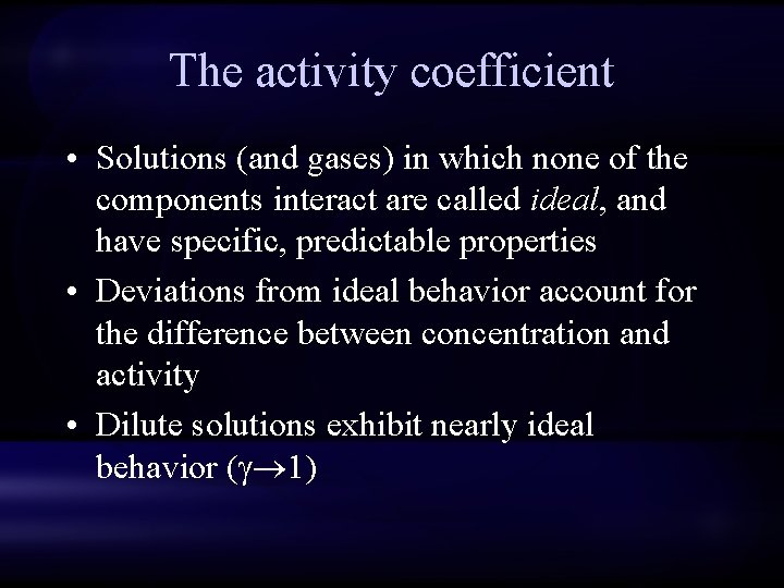 The activity coefficient • Solutions (and gases) in which none of the components interact