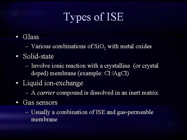 Types of ISE • Glass – Various combinations of Si. O 2 with metal