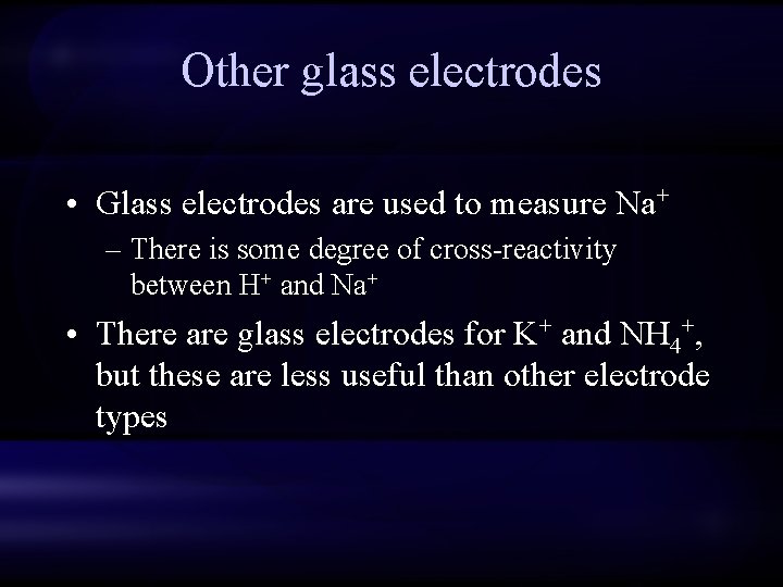 Other glass electrodes • Glass electrodes are used to measure Na+ – There is