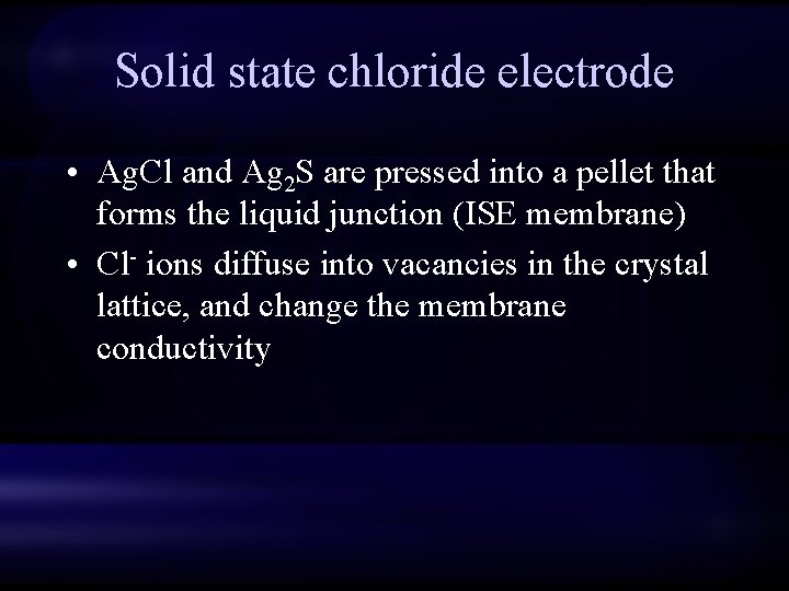 Solid state chloride electrode • Ag. Cl and Ag 2 S are pressed into