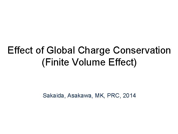 Effect of Global Charge Conservation (Finite Volume Effect) Sakaida, Asakawa, MK, PRC, 2014 