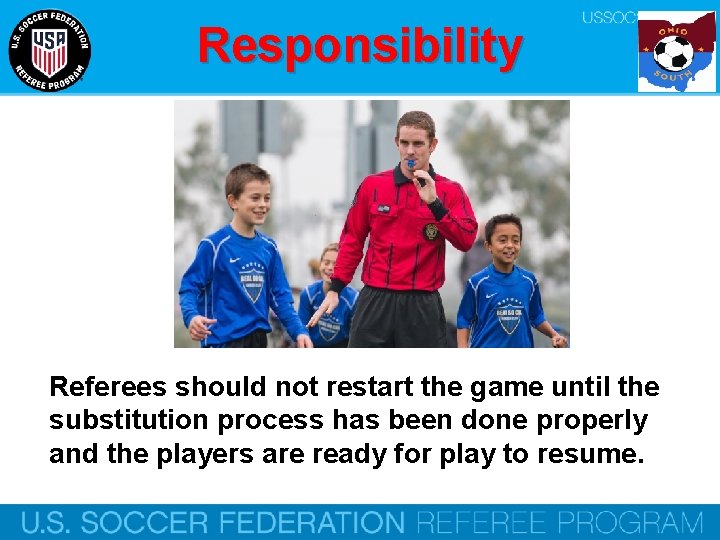 Responsibility Referees should not restart the game until the substitution process has been done