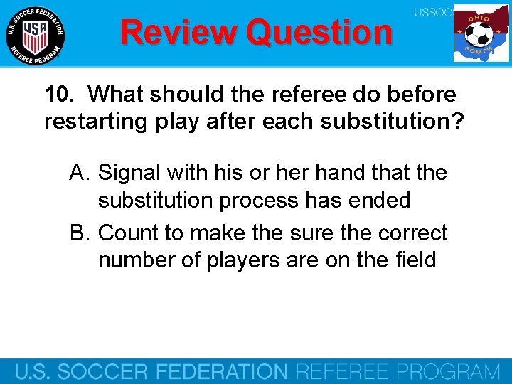 Review Question 10. What should the referee do before restarting play after each substitution?