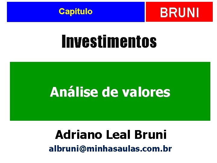 Capítulo BRUNI Investimentos Análise de valores Adriano Leal Bruni albruni@minhasaulas. com. br 