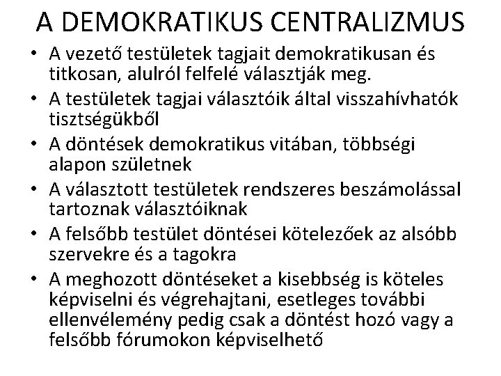 A DEMOKRATIKUS CENTRALIZMUS • A vezető testületek tagjait demokratikusan és titkosan, alulról felfelé választják