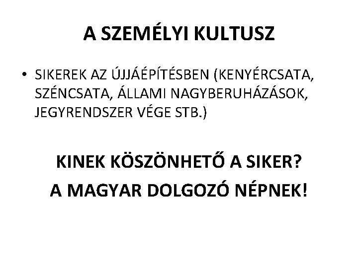 A SZEMÉLYI KULTUSZ • SIKEREK AZ ÚJJÁÉPÍTÉSBEN (KENYÉRCSATA, SZÉNCSATA, ÁLLAMI NAGYBERUHÁZÁSOK, JEGYRENDSZER VÉGE STB.