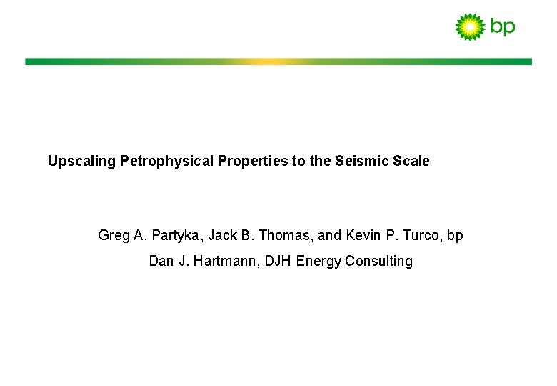 Upscaling Petrophysical Properties to the Seismic Scale Greg A. Partyka, Jack B. Thomas, and