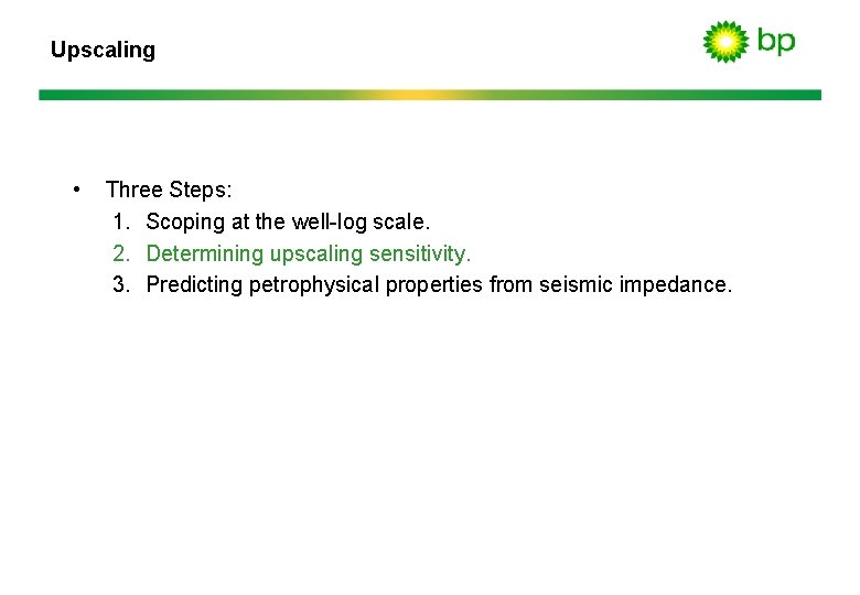 Upscaling • Three Steps: 1. Scoping at the well-log scale. 2. Determining upscaling sensitivity.