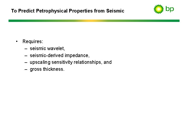 To Predict Petrophysical Properties from Seismic • Requires: – seismic wavelet, – seismic-derived impedance,