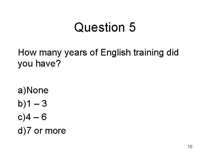 Question 5 How many years of English training did you have? a)None b)1 –