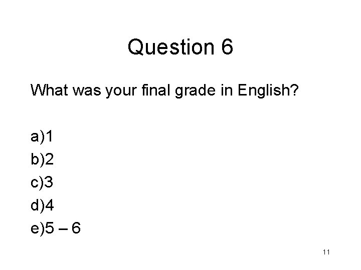 Question 6 What was your final grade in English? a)1 b)2 c)3 d)4 e)5