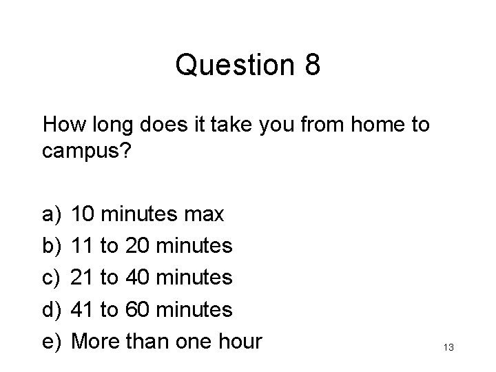 Question 8 How long does it take you from home to campus? a) b)