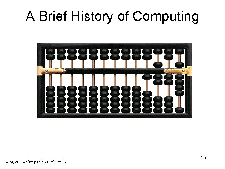 A Brief History of Computing Image courtesy of Eric Roberts 25 