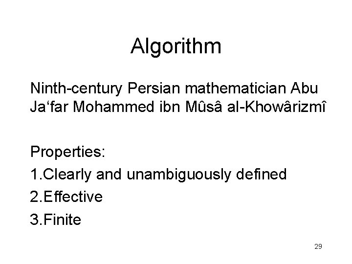 Algorithm Ninth-century Persian mathematician Abu Ja‘far Mohammed ibn Mûsâ al-Khowârizmî Properties: 1. Clearly and